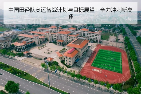 中国田径队奥运备战计划与目标展望：全力冲刺新高峰